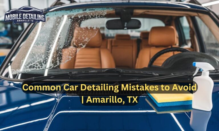 Common Car Detailing Mistakes to Avoid | Amarillo, TX