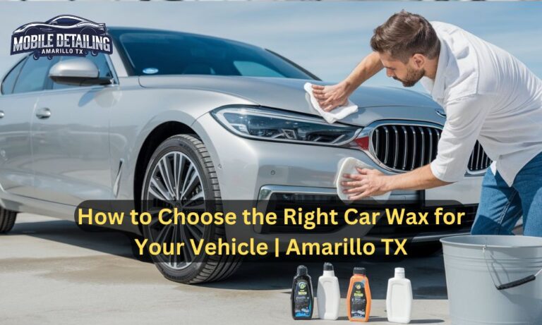 How to Choose the Right Car Wax for Your Vehicle | Amarillo TX