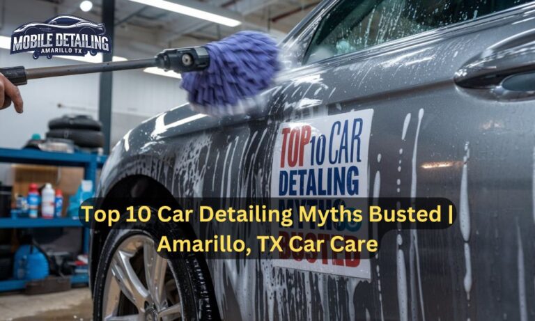 Top 10 Car Detailing Myths Busted | Amarillo, TX Car Care